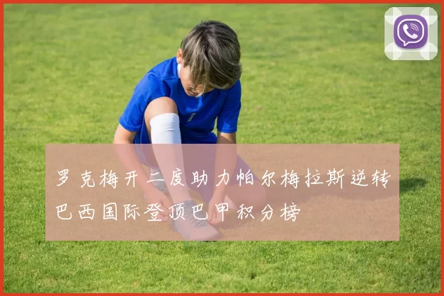 罗克梅开二度助力帕尔梅拉斯逆转巴西国际登顶巴甲积分榜